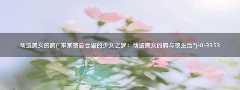 黄色动漫：动漫美女的胸(\