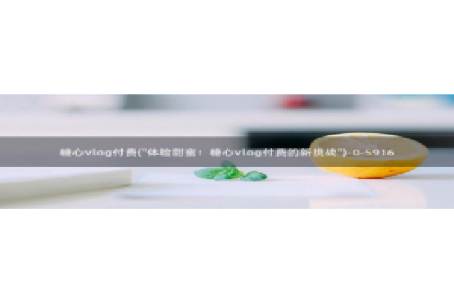 糖心Vlog黄色纸人：糖心vlog付费(\